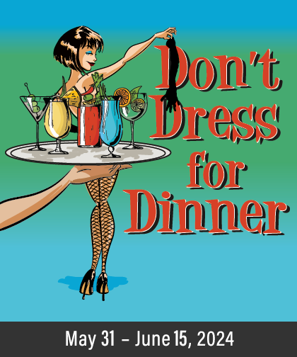 "Don't Dress for Dinner", May 17 - June 9, 2024